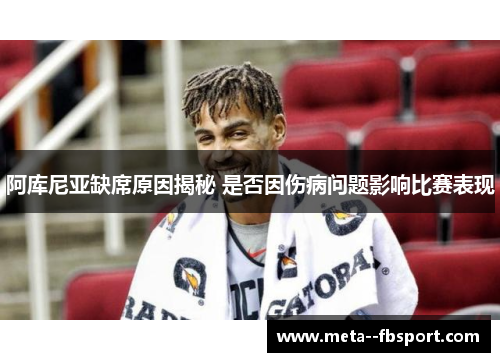 阿库尼亚缺席原因揭秘 是否因伤病问题影响比赛表现